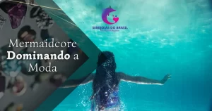 Mermaidcore Dominando a Moda